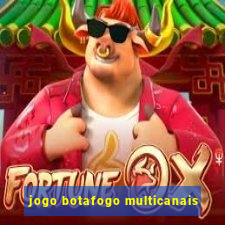 jogo botafogo multicanais